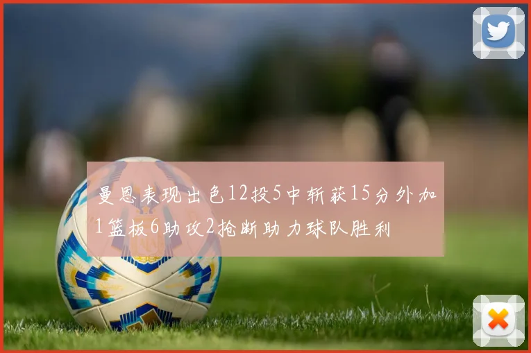 曼恩表现出色12投5中斩获15分外加1篮板6助攻2抢断助力球队胜利