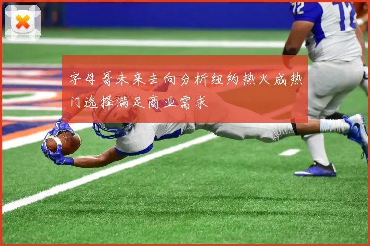 字母哥未来去向分析纽约热火成热门选择满足商业需求