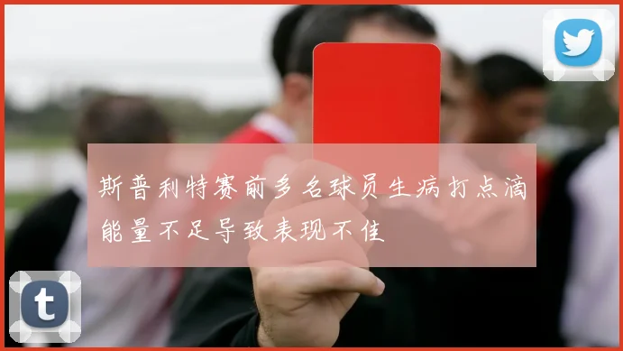 斯普利特赛前多名球员生病打点滴能量不足导致表现不佳